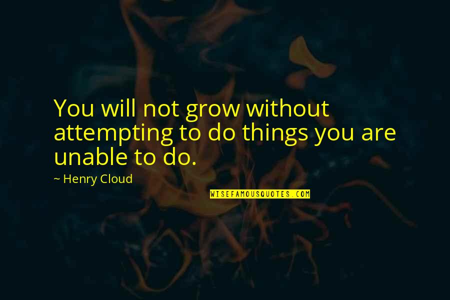 Processors Wikipedia Quotes By Henry Cloud: You will not grow without attempting to do