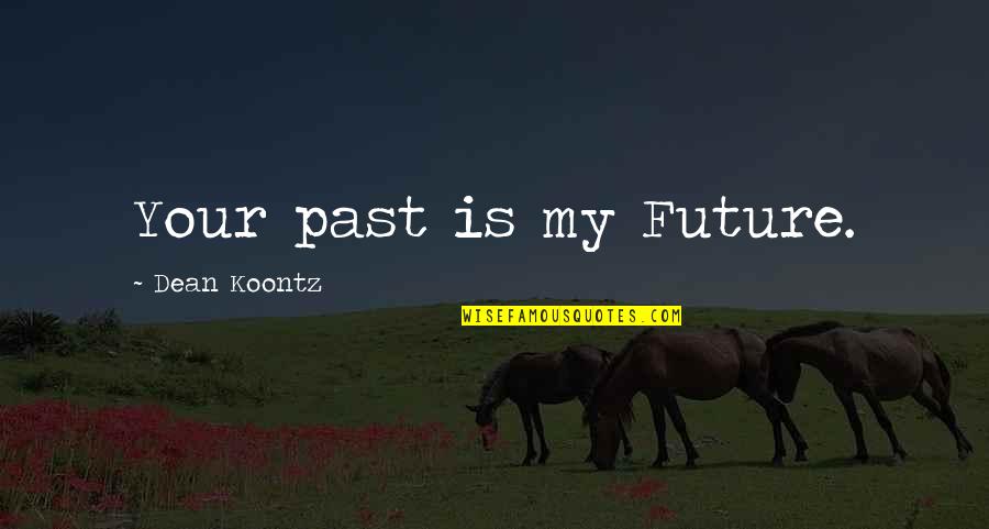 Processos De Controlo Quotes By Dean Koontz: Your past is my Future.