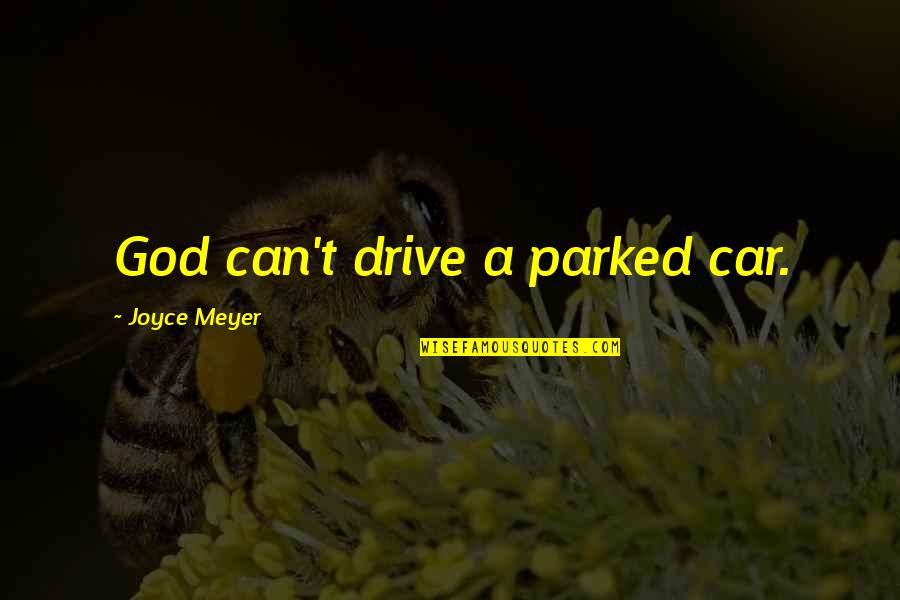 Procesul De Ionizare Quotes By Joyce Meyer: God can't drive a parked car.
