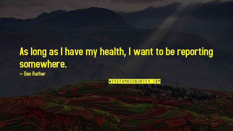Proch Quotes By Dan Rather: As long as I have my health, I