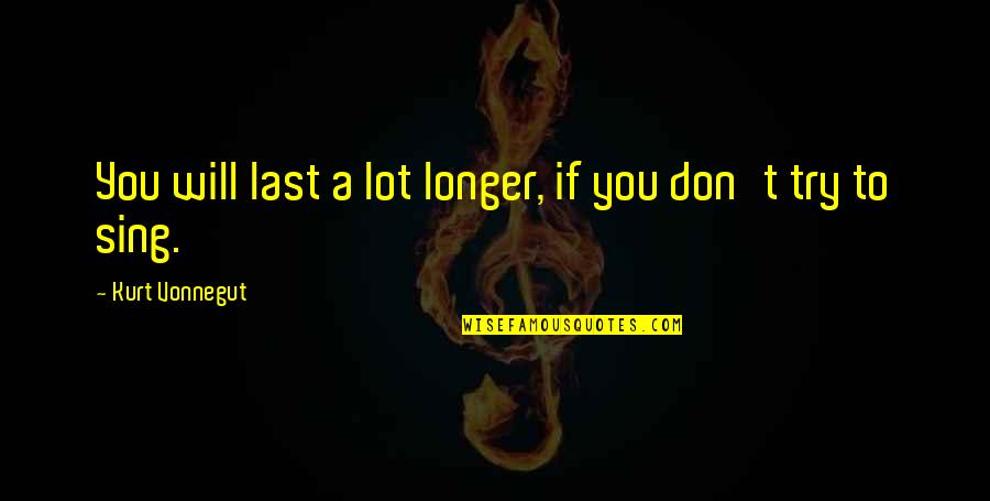 Proch Quotes By Kurt Vonnegut: You will last a lot longer, if you Proch Quotes By Kurt Vonnegut: You will last a lot longer, if you