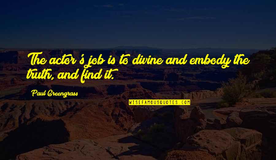 Proch Zkov Jitka Pudl Klub Quotes By Paul Greengrass: The actor's job is to divine and embody Proch Zkov Jitka Pudl Klub Quotes By Paul Greengrass: The actor's job is to divine and embody