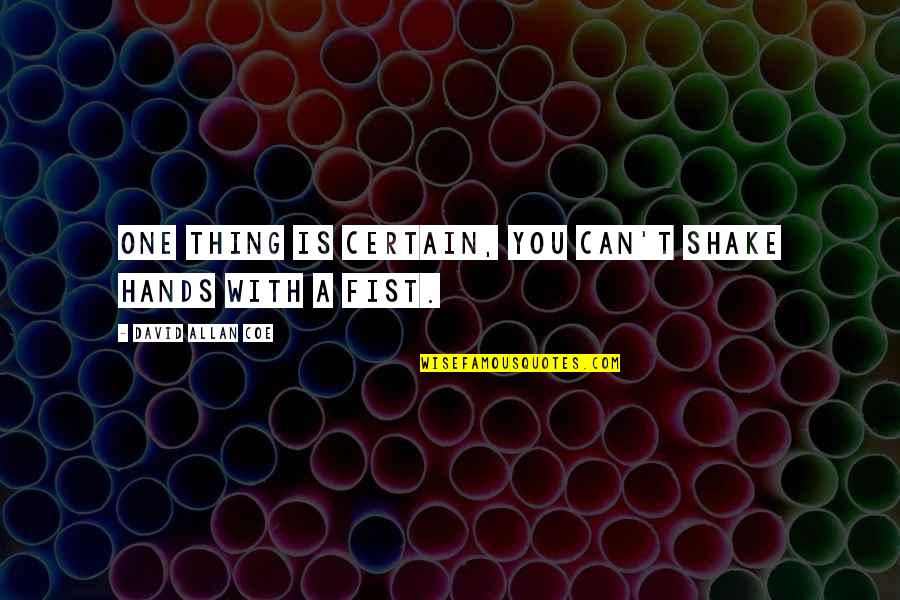 Proch Zkov Petra Fri Ta Quotes By David Allan Coe: One thing is certain, You can't shake hands Proch Zkov Petra Fri Ta Quotes By David Allan Coe: One thing is certain, You can't shake hands