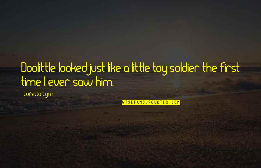 Prochaine Quotes By Loretta Lynn: Doolittle looked just like a little toy soldier