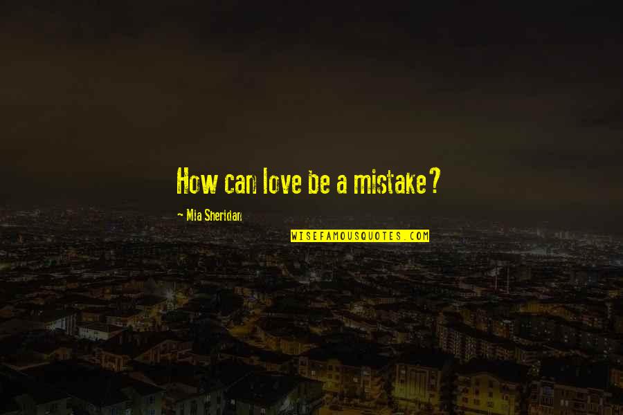 Prochaine Transformation Quotes By Mia Sheridan: How can love be a mistake?