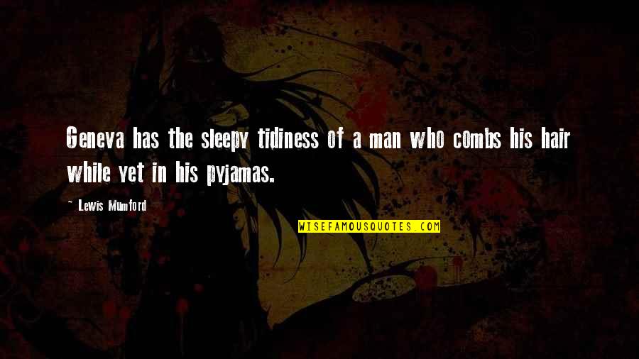 Prochainement Quotes By Lewis Mumford: Geneva has the sleepy tidiness of a man Prochainement Quotes By Lewis Mumford: Geneva has the sleepy tidiness of a man