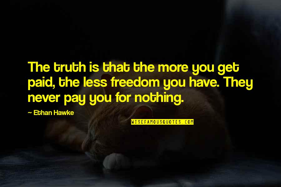 Prochaines Etapes Quotes By Ethan Hawke: The truth is that the more you get Prochaines Etapes Quotes By Ethan Hawke: The truth is that the more you get