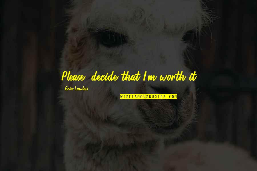 Prochaska Change Quotes By Erin Lawless: Please, decide that I'm worth it