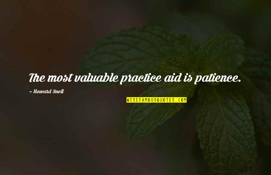 Prochaska Change Quotes By Howard Snell: The most valuable practice aid is patience.
