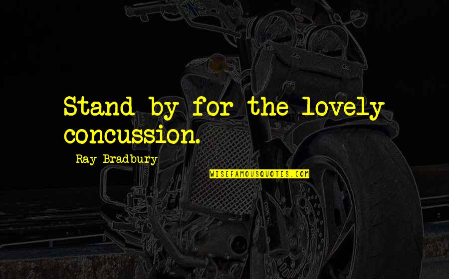 Prochaska Quotes By Ray Bradbury: Stand by for the lovely concussion. Prochaska Quotes By Ray Bradbury: Stand by for the lovely concussion.