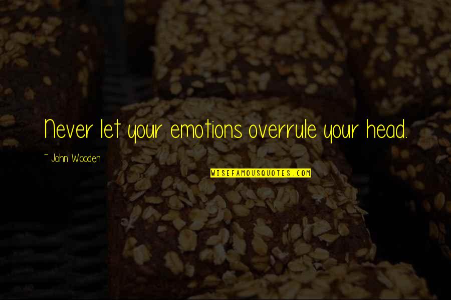 Prochem Quotes By John Wooden: Never let your emotions overrule your head. Prochem Quotes By John Wooden: Never let your emotions overrule your head.