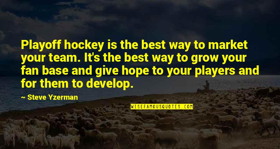 Prochoice Complaining Quotes By Steve Yzerman: Playoff hockey is the best way to market