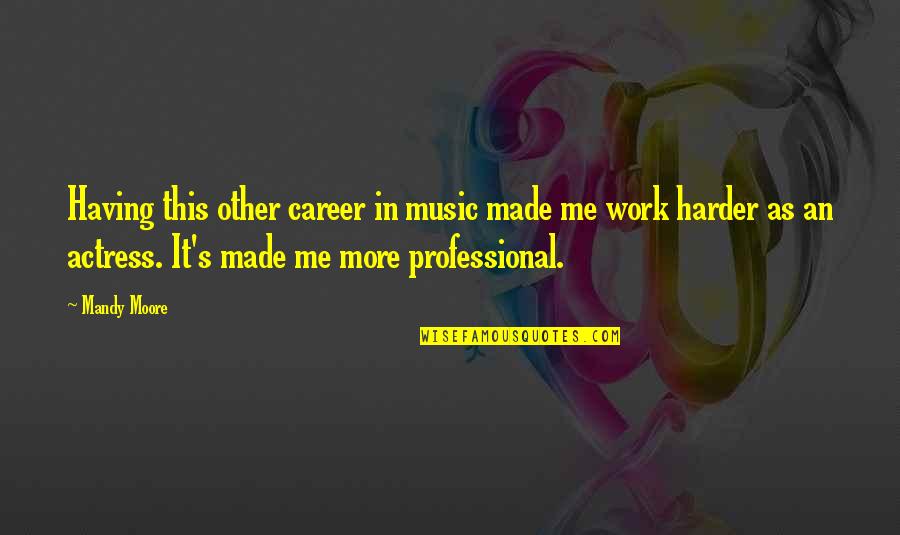 Procida Companies Quotes By Mandy Moore: Having this other career in music made me