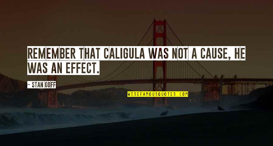 Procida Companies Quotes By Stan Goff: Remember that Caligula was not a cause, he
