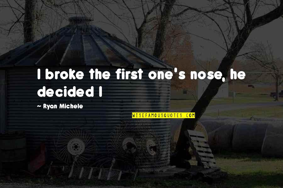 Prociuk Quotes By Ryan Michele: I broke the first one's nose, he decided