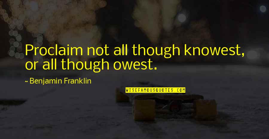 Proclaim Quotes By Benjamin Franklin: Proclaim not all though knowest, or all though