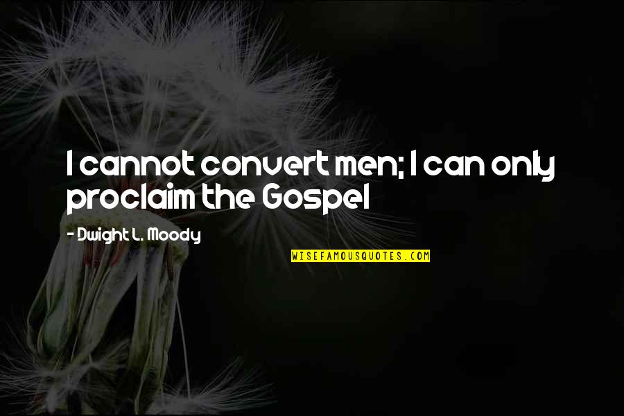 Proclaim Quotes By Dwight L. Moody: I cannot convert men; I can only proclaim