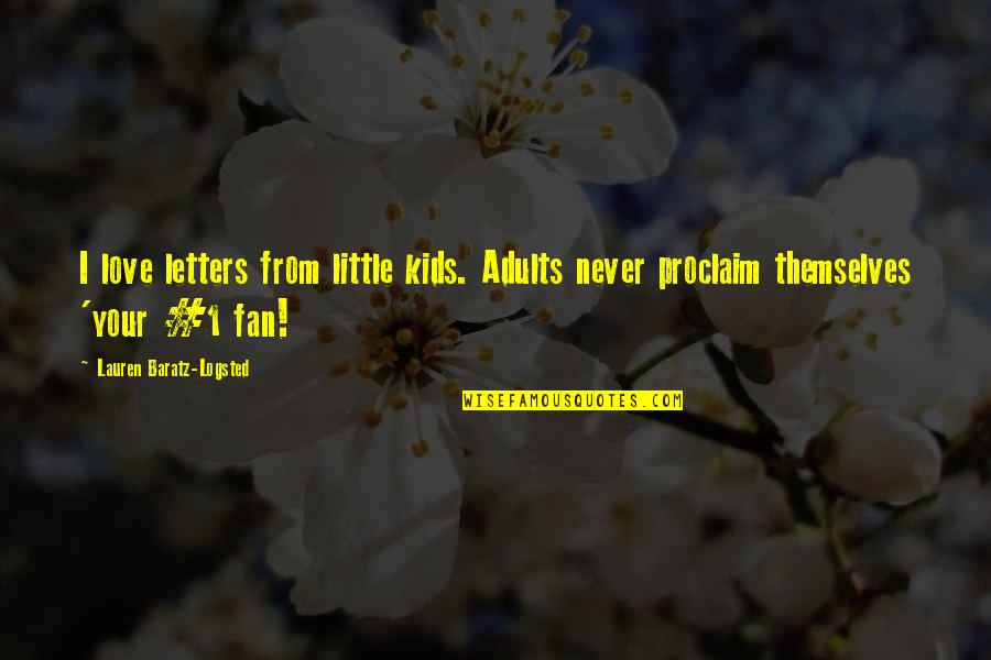 Proclaim Quotes By Lauren Baratz-Logsted: I love letters from little kids. Adults never