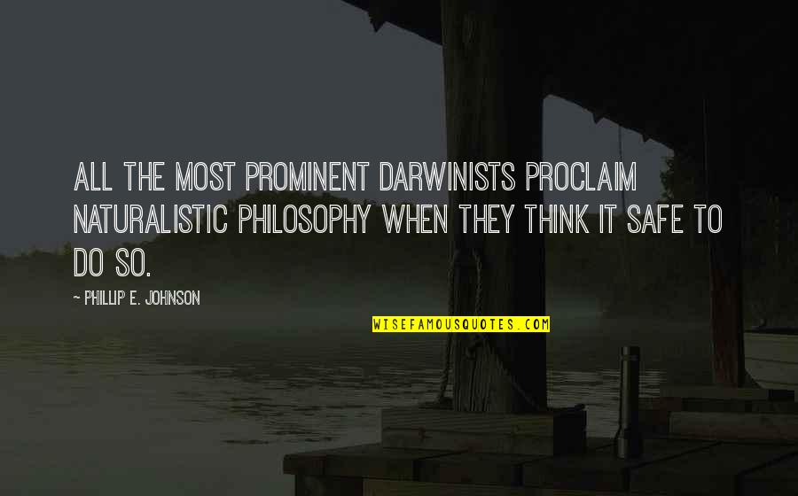 Proclaim Quotes By Phillip E. Johnson: All the most prominent Darwinists proclaim naturalistic philosophy