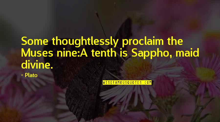 Proclaim Quotes By Plato: Some thoughtlessly proclaim the Muses nine:A tenth is