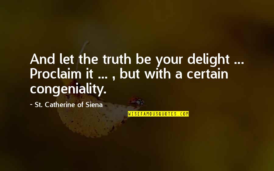 Proclaim Quotes By St. Catherine Of Siena: And let the truth be your delight ...