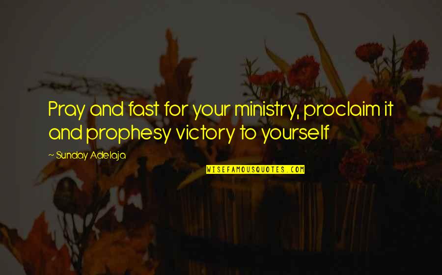Proclaim Quotes By Sunday Adelaja: Pray and fast for your ministry, proclaim it
