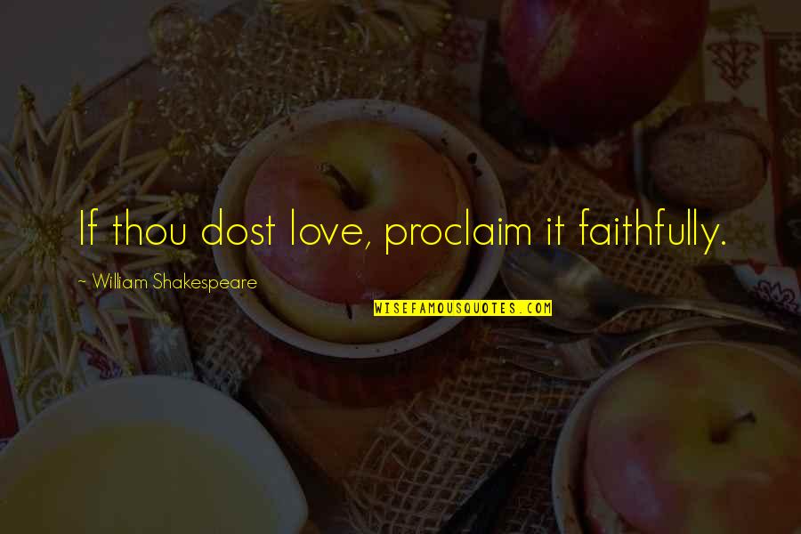 Proclaim Quotes By William Shakespeare: If thou dost love, proclaim it faithfully.