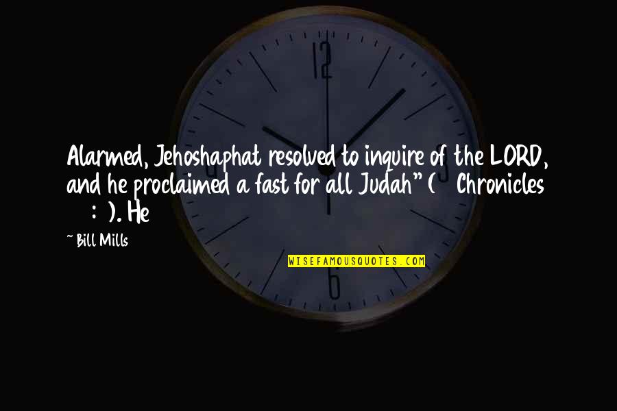 Proclaimed Quotes By Bill Mills: Alarmed, Jehoshaphat resolved to inquire of the LORD, Proclaimed Quotes By Bill Mills: Alarmed, Jehoshaphat resolved to inquire of the LORD,