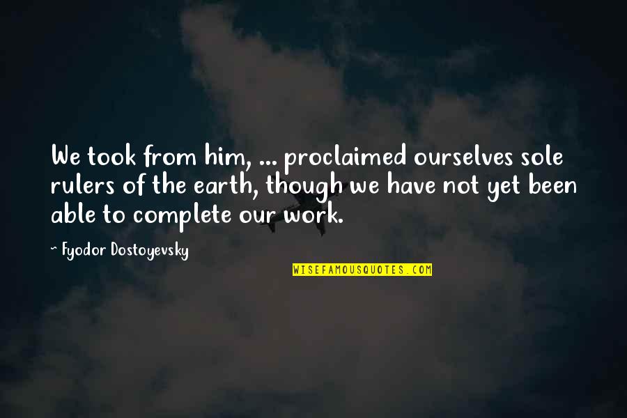 Proclaimed Quotes By Fyodor Dostoyevsky: We took from him, ... proclaimed ourselves sole Proclaimed Quotes By Fyodor Dostoyevsky: We took from him, ... proclaimed ourselves sole