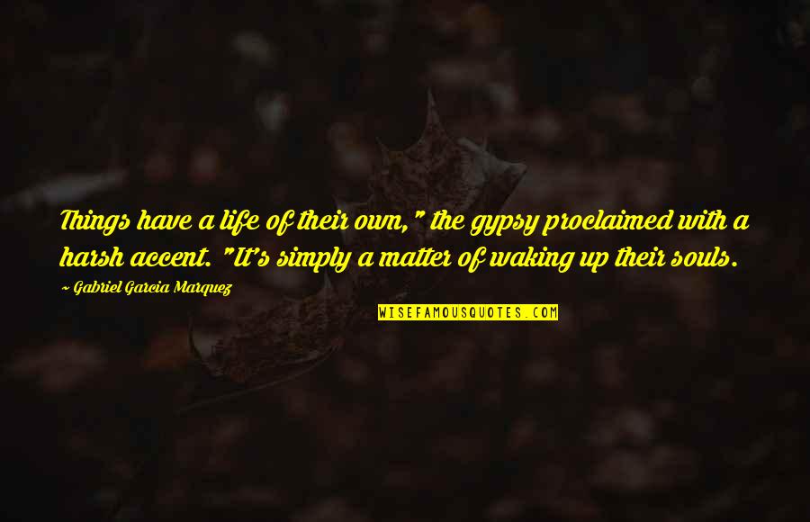 Proclaimed Quotes By Gabriel Garcia Marquez: Things have a life of their own," the Proclaimed Quotes By Gabriel Garcia Marquez: Things have a life of their own," the