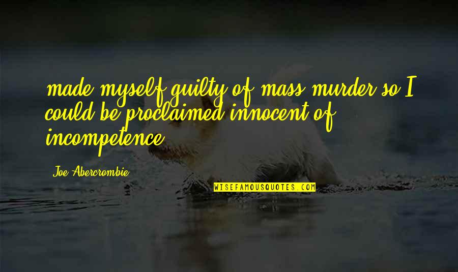 Proclaimed Quotes By Joe Abercrombie: made myself guilty of mass murder so I Proclaimed Quotes By Joe Abercrombie: made myself guilty of mass murder so I
