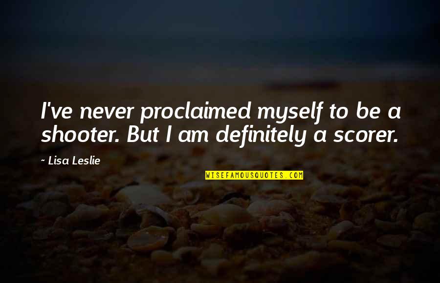 Proclaimed Quotes By Lisa Leslie: I've never proclaimed myself to be a shooter.