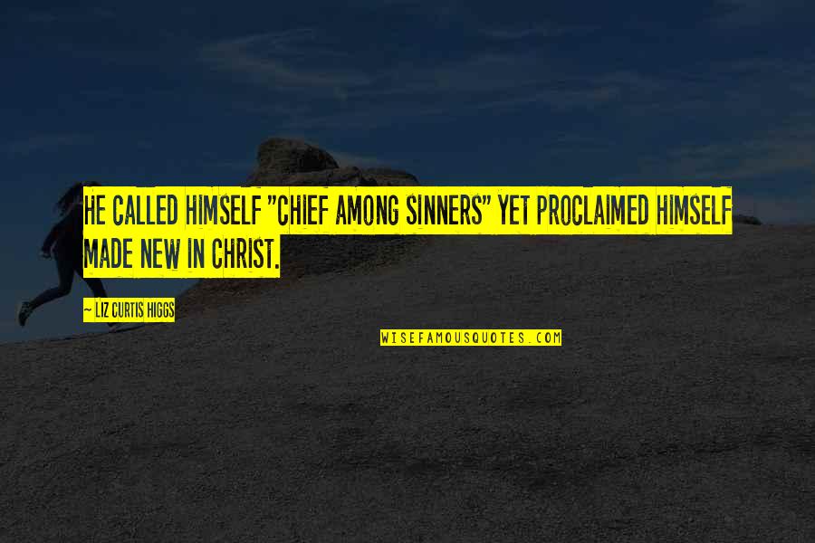 Proclaimed Quotes By Liz Curtis Higgs: He called himself "chief among sinners" yet proclaimed Proclaimed Quotes By Liz Curtis Higgs: He called himself "chief among sinners" yet proclaimed