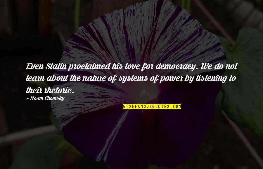 Proclaimed Quotes By Noam Chomsky: Even Stalin proclaimed his love for democracy. We Proclaimed Quotes By Noam Chomsky: Even Stalin proclaimed his love for democracy. We