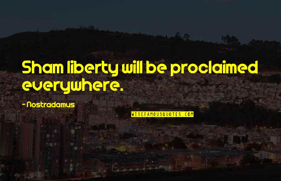 Proclaimed Quotes By Nostradamus: Sham liberty will be proclaimed everywhere. Proclaimed Quotes By Nostradamus: Sham liberty will be proclaimed everywhere.