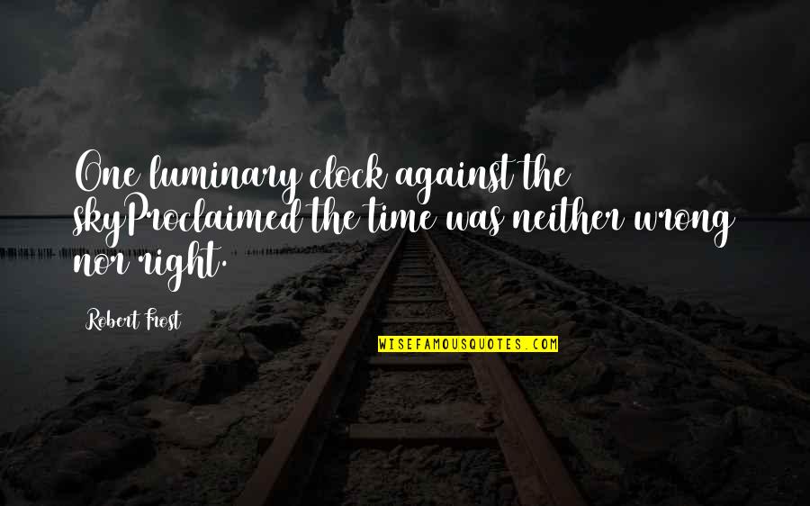 Proclaimed Quotes By Robert Frost: One luminary clock against the skyProclaimed the time