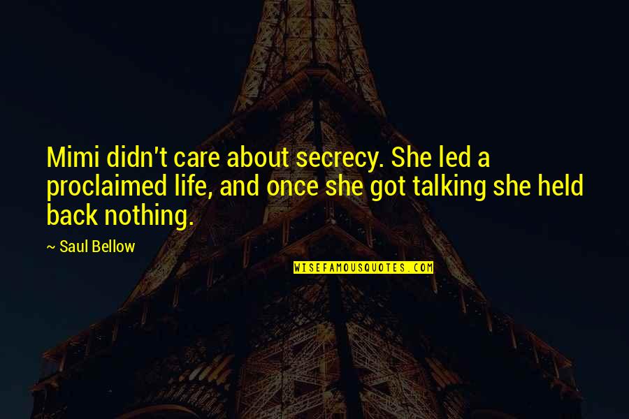 Proclaimed Quotes By Saul Bellow: Mimi didn't care about secrecy. She led a Proclaimed Quotes By Saul Bellow: Mimi didn't care about secrecy. She led a