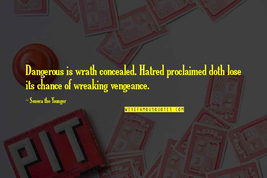 Proclaimed Quotes By Seneca The Younger: Dangerous is wrath concealed. Hatred proclaimed doth lose Proclaimed Quotes By Seneca The Younger: Dangerous is wrath concealed. Hatred proclaimed doth lose