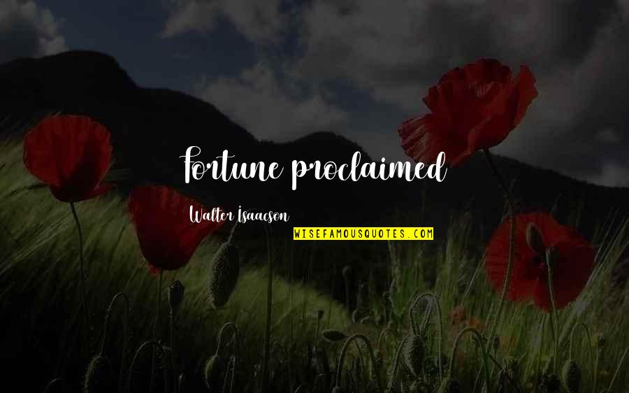 Proclaimed Quotes By Walter Isaacson: Fortune proclaimed Proclaimed Quotes By Walter Isaacson: Fortune proclaimed