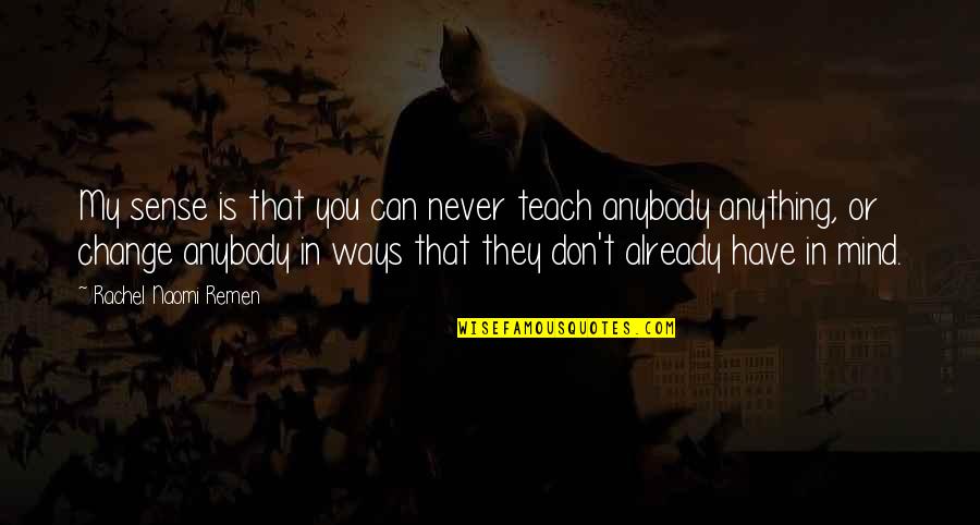 Proclaimeth Quotes By Rachel Naomi Remen: My sense is that you can never teach Proclaimeth Quotes By Rachel Naomi Remen: My sense is that you can never teach