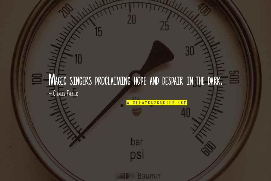 Proclaiming Quotes By Charles Frazier: Magic singers proclaiming hope and despair in the Proclaiming Quotes By Charles Frazier: Magic singers proclaiming hope and despair in the