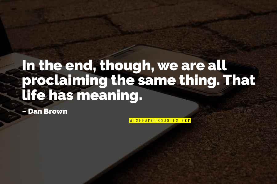 Proclaiming Quotes By Dan Brown: In the end, though, we are all proclaiming