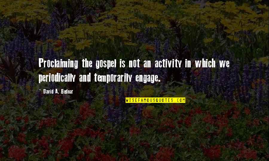 Proclaiming Quotes By David A. Bednar: Proclaiming the gospel is not an activity in