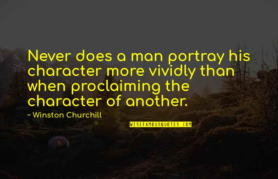 Proclaiming Quotes By Winston Churchill: Never does a man portray his character more