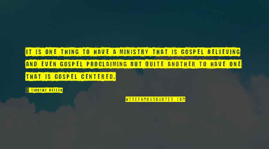 Proclaiming The Gospel Quotes By Timothy Keller: It is one thing to have a ministry