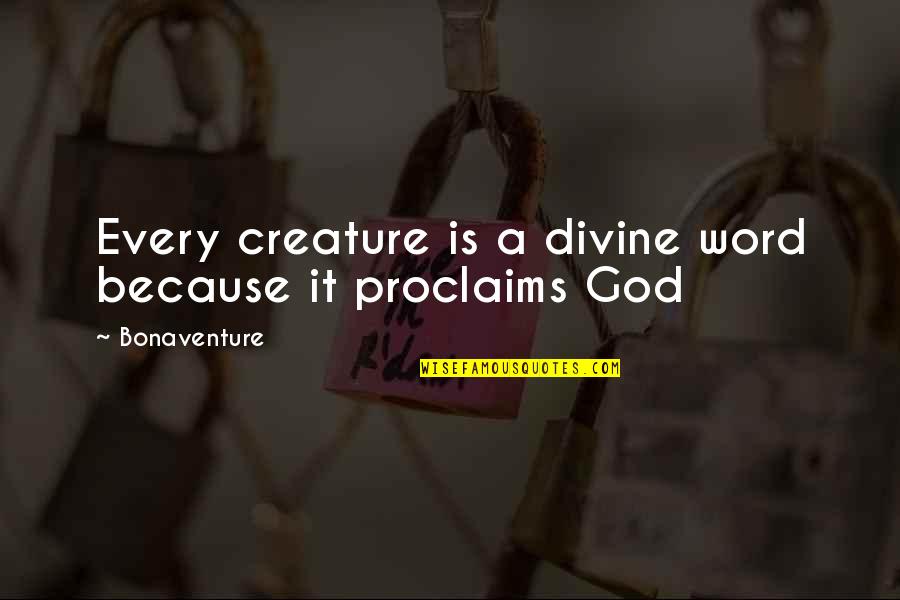 Proclaims 7 Quotes By Bonaventure: Every creature is a divine word because it
