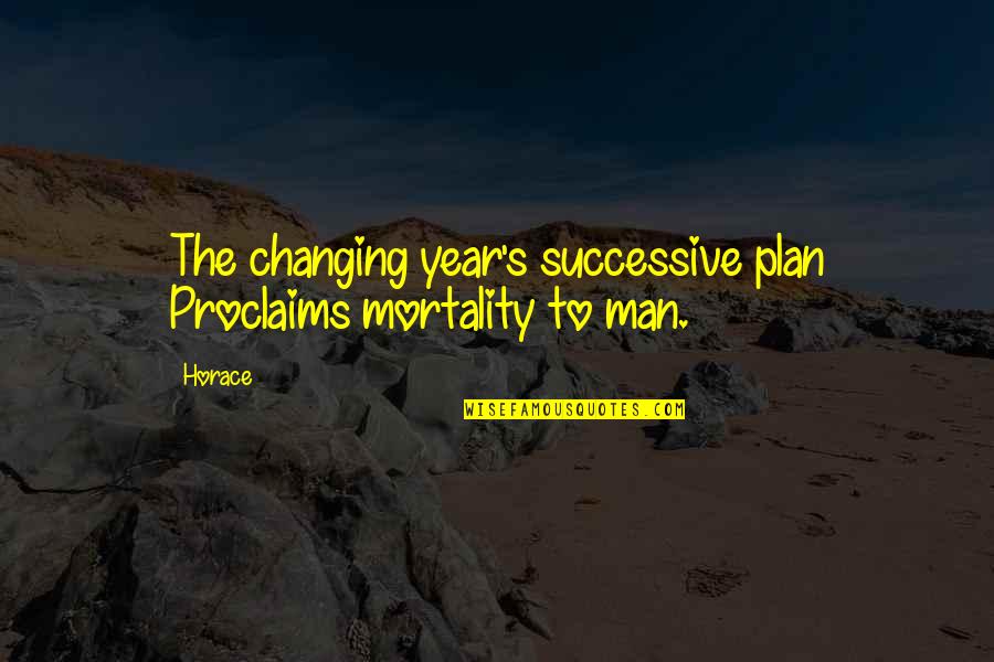 Proclaims 7 Quotes By Horace: The changing year's successive plan Proclaims mortality to