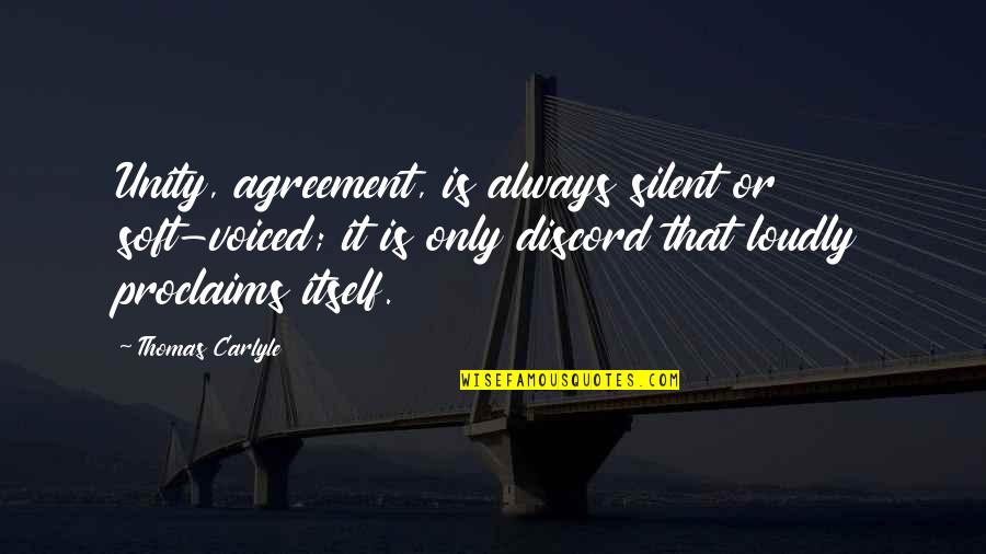 Proclaims 7 Quotes By Thomas Carlyle: Unity, agreement, is always silent or soft-voiced; it Proclaims 7 Quotes By Thomas Carlyle: Unity, agreement, is always silent or soft-voiced; it