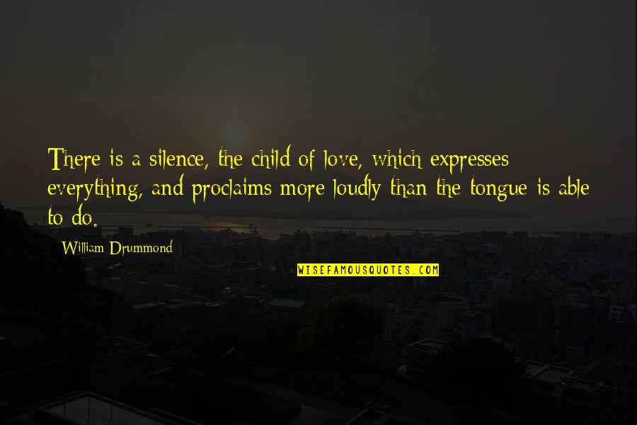 Proclaims 7 Quotes By William Drummond: There is a silence, the child of love,