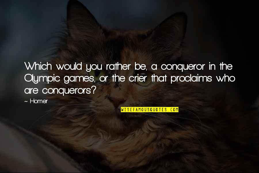 Proclaims Quotes By Homer: Which would you rather be, a conqueror in